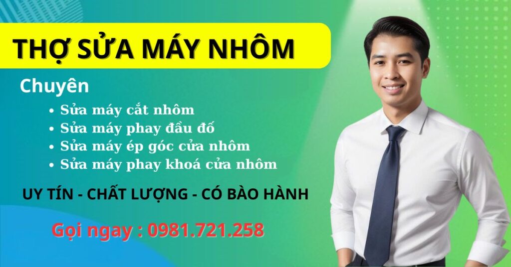 Dịch vụ sửa máy nhôm toàn quốc – Giải pháp trọn gói cho xưởng nhôm kính